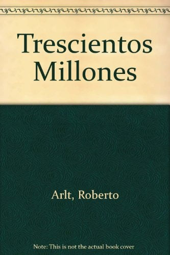Trescientos millones | Roberto Arlt
