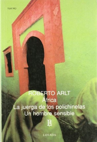 Africa. La juerga de los polichinelas. Un hombre sensible | Roberto Arlt