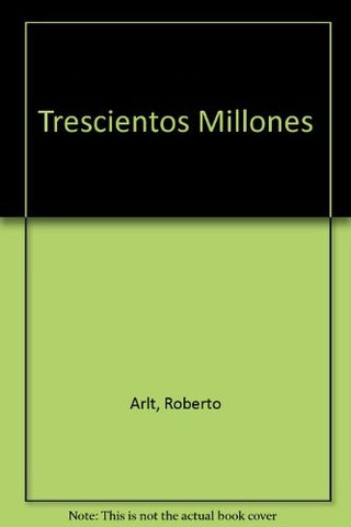 Trescientos millones | Roberto Arlt