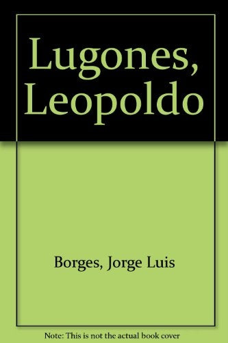 LEOPOLDO LUGONES * | JORGE LUIS BORGES
