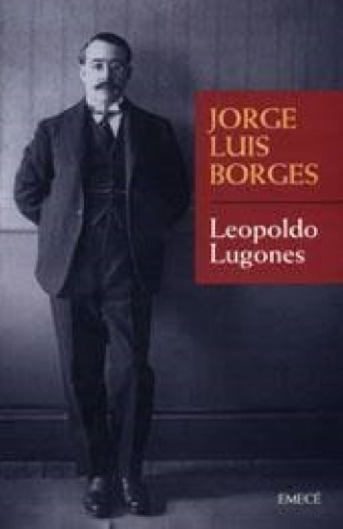 LEOPOLDO LUGONES * | JORGE LUIS BORGES