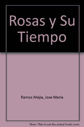 ROSAS Y SU TIEMPO.. | José María Ramos Mejía