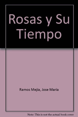 ROSAS Y SU TIEMPO.. | José María Ramos Mejía