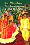 SEMILLAS DE PAPAYA A LA LUZ DE LA LUNA.. | Ana Gloria Moya