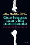 QUE TENGAS UNA VIDA INTERESANTE  | Ana Maria Shua