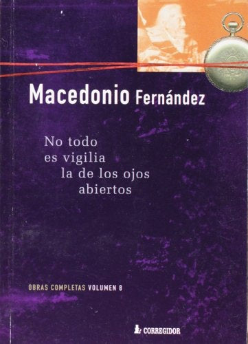 No todo es vigilia. La de los ojos abiertos y otros escritos metafísicos | Macedonio Fernández