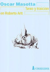 Sexo y traición en Roberto Arlt | Oscar Masotta