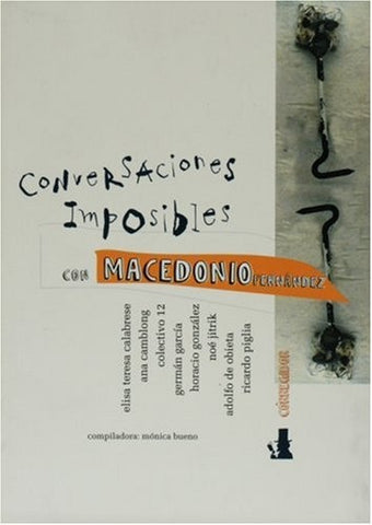 Conversaciones imposibles con Macedonio Fernández | Piglia-García-Camblong