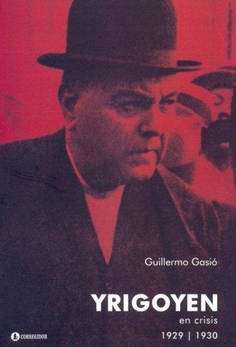 Yrigoyen en crisis 1929-1930 | Guillermo Gasió