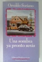 UNA SOMBRA YA PRONTO SERAS.. | Osvaldo Soriano