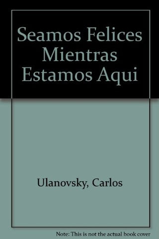 Seamos felices mientras estemos acá, crónicas de exilio | ULANOVSKY CARLOS