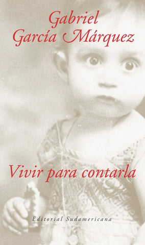 VIVIR PARA CONTARLA.. | GABRIEL GARCÍA MÁRQUEZ