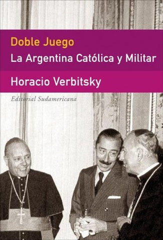 DOBLE JUEGO LA ARGENTINA CATOLICA Y MILITAR*.. | Horacio Verbitsky