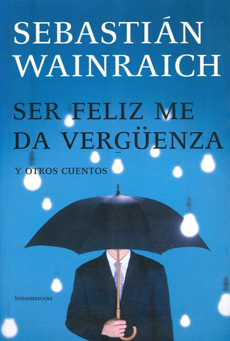SER FELIZ ME DA VERGUENZA Y OTROS CUENTOS.. | Sebastián Marcelo Wainraich