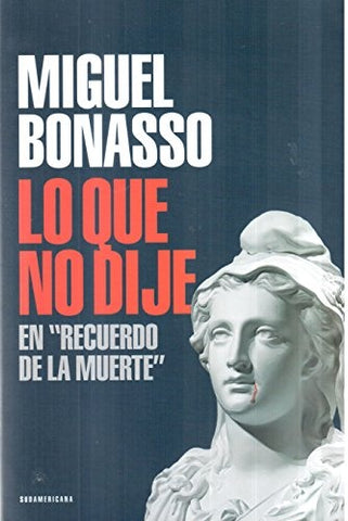 LO QUE NO DIJE. EN RECUERDO DE LA MUERTE.. | Miguel Bonasso