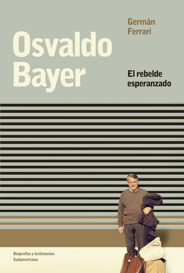 OSVALDO BAYER. EL REBELDE ESPERANZADO  | Osvaldo Bayer