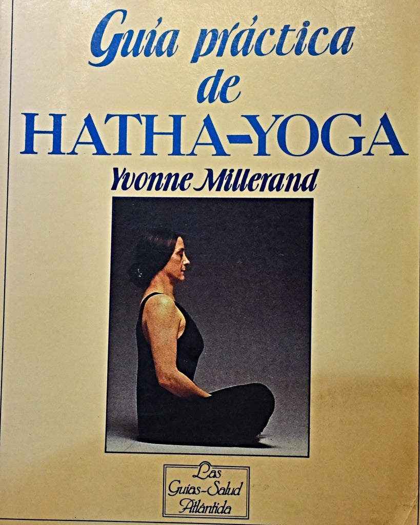 GUÍA PRÁCTICA DE HATHA YOGA.. | YVONNE MILLERAND