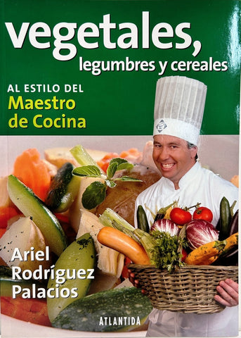 Vegetales, legumbres y cereales al uso del maestro de cocina | Ariel Rodríguez Palacios