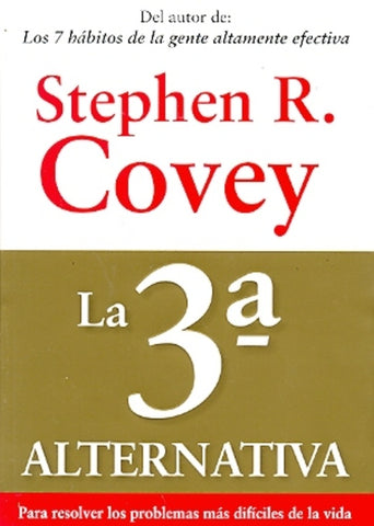 LA 3 ALTERNATIVA PARA RESOLVER LOS PROBLEMAS MAS DIFICILES DE LA VIDA.. | Stephen R. Covey