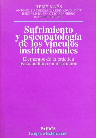 SUFRIMIENTO Y PSICOPATOLOGIA DE LOS VINCULOS INSTITUCIONALES | Käes-otros-Agoff
