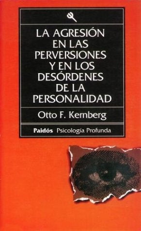 LA AGRESION EN LAS PERVERSIONES Y EN LOS DESORDENES DE LA PERSONALIDAD  | Otto F. Kernberg