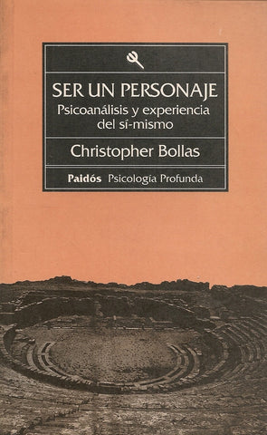 SER UN PERSONAJE: PSICOANALISIS Y EXPERIENCIA DEL SI MISMO | Christopher Bollas