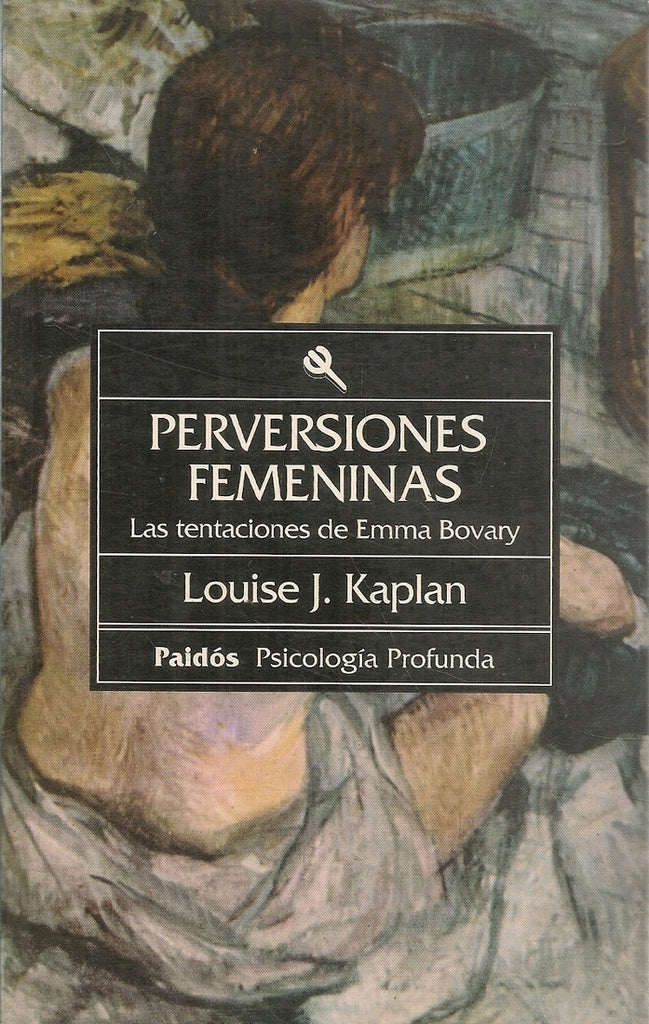 PERVERSIONES FEMENINAS: LAS TENTACIONES DE EMMA BOVARY | Louise J. Kaplan