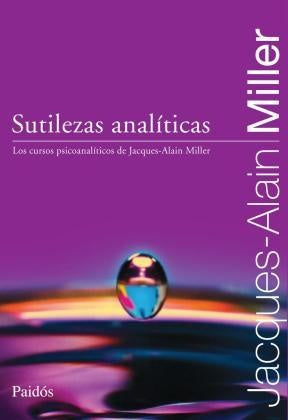 SUTILEZAS ANALITICAS LOS CURSOS PSICOANALITICOS | Jacques-Alain Miller