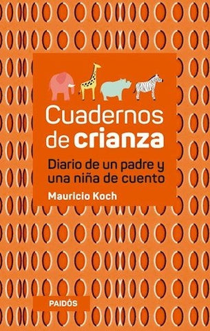 CUADERNOS DE CRIANZA. DIARIO DE UN PADRE Y UNA NIÑA DE CUENTO.. | Mauricio Koch