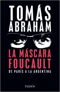 MASCARA FOUCAULT DE PARIS A LA ARGENTINA*.. | Tomás Abraham