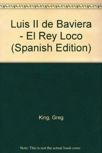 EL REY LOCO: LUIS II DE BAVIERA.. | Greg  King