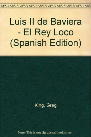 EL REY LOCO: LUIS II DE BAVIERA.. | Greg  King