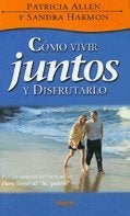 COMO VIVIR JUNTOS Y DISFRUTARLO. | PATRICIA  ALLEN