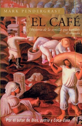 El cafe: Historia de una semilla que cambio el mundo (Biografia E Historia Series) (Spanish Edition) | Mark Pendergrast