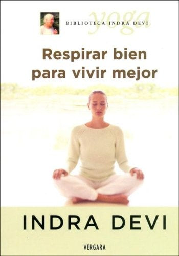 Respirar Bien Para Vivir Mejor/ Breathe Better to Live Better (Spanish Edition) | Indra Devi