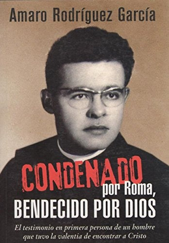 Condenado por Roma, Bendecido por Dios | Amaro Rodriguez García