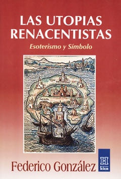 LAS UTOPIAS RENACENTISTAS: ESOTERISMO Y SIMBOLO  | Federico González