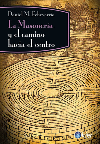 LA MASONERIA Y EL CAMINO HACIA EL CENTRO. | Daniel M. Echeverria
