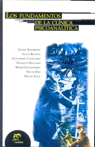 LOS FUNDAMENTOS DE LA CLÍNICA PSICOANALÍTICA.. | Javier Aramburu