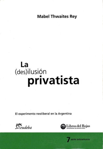 Des-ilusión privatista, La | Mabel Thwaites Rey