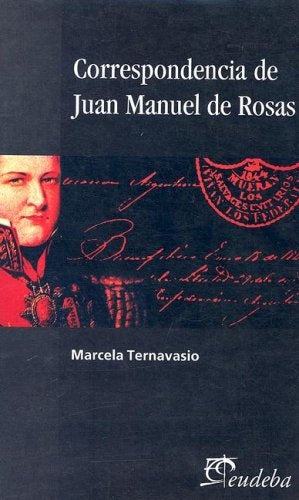 Correspondencia de Juan Manuel de Rosas | Marcela Ternavasio