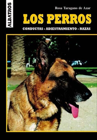 Los Perros. Conductas, adiestramiento, razas | Rosa Taragano de Azar