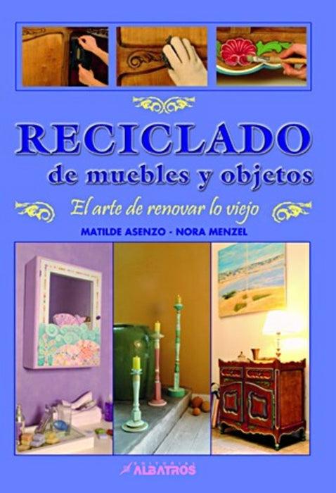 RECICLADO DE MUEBLES Y OBJETOS: EL ARTE DE RENOVAR LO VIEJO.. | Asenzo-Menzel