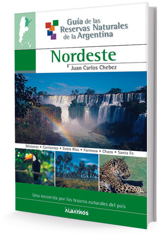GUÍA DE LAS RESERVAS NATURALES ARGENTINAS NORDESTE.. | Juan Carlos Chebez