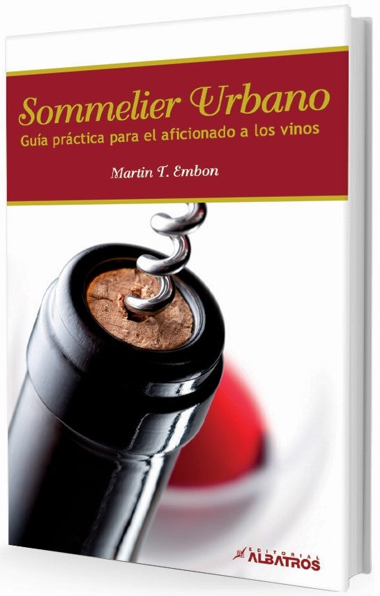Sommelier urbano. Guía práctica para el aficionado de los vinos | Martín  Embon
