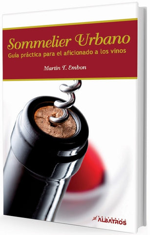 Sommelier urbano. Guía práctica para el aficionado de los vinos | Martín  Embon