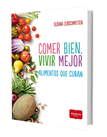 COMER BIEN VIVIR MEJOR. ALIMENTOS QUE CURAN.. | Susana Zurschmitten