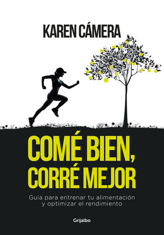 Comé bien, corré mejor. Guia para entrenar tu alimentación | Karen  Cámera
