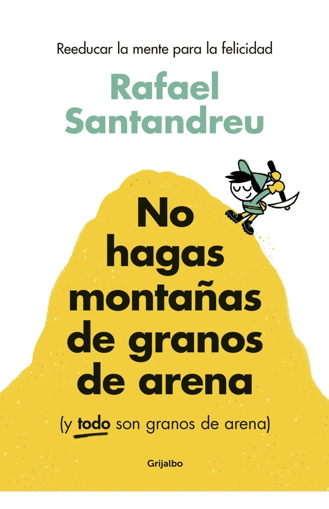 NO HAGAS MONTAÑAS DE GRANOS DE ARENA (Y TODO SON GRANOS DE ARENA).. | Rafael Santandreu