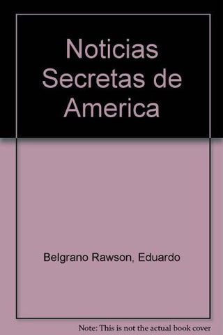 NOTICIAS SECRETAS DE AMÉRICA | Eduardo Belgrano Rawson